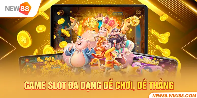 Game slot đa dạng, dễ chơi, dễ thắng